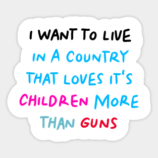 I Want to Live in a Country That Loves It's Children More than Guns Sticker